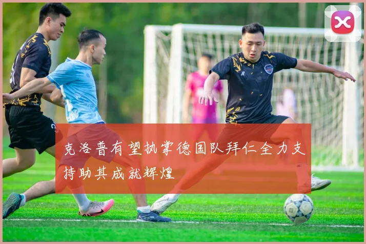 克洛普有望执掌德国队拜仁全力支持助其成就辉煌